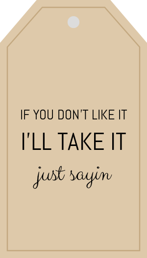 If you dont Like It Ill take It Just Sayin Gift Tag Printable